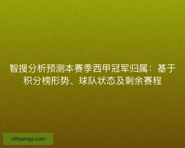 智搜分析预测本赛季西甲冠军归属：基于积分榜形势、球队状态及剩余赛程